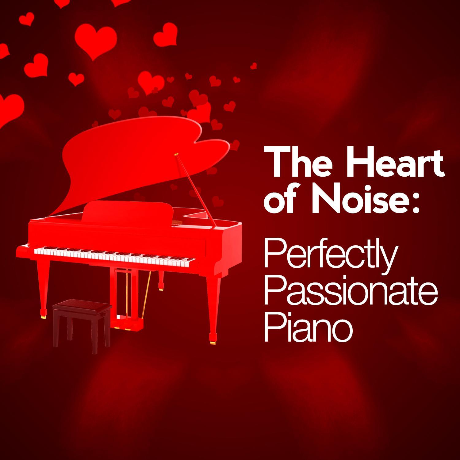 The Heart of Noise: Perfectly Passionate Piano