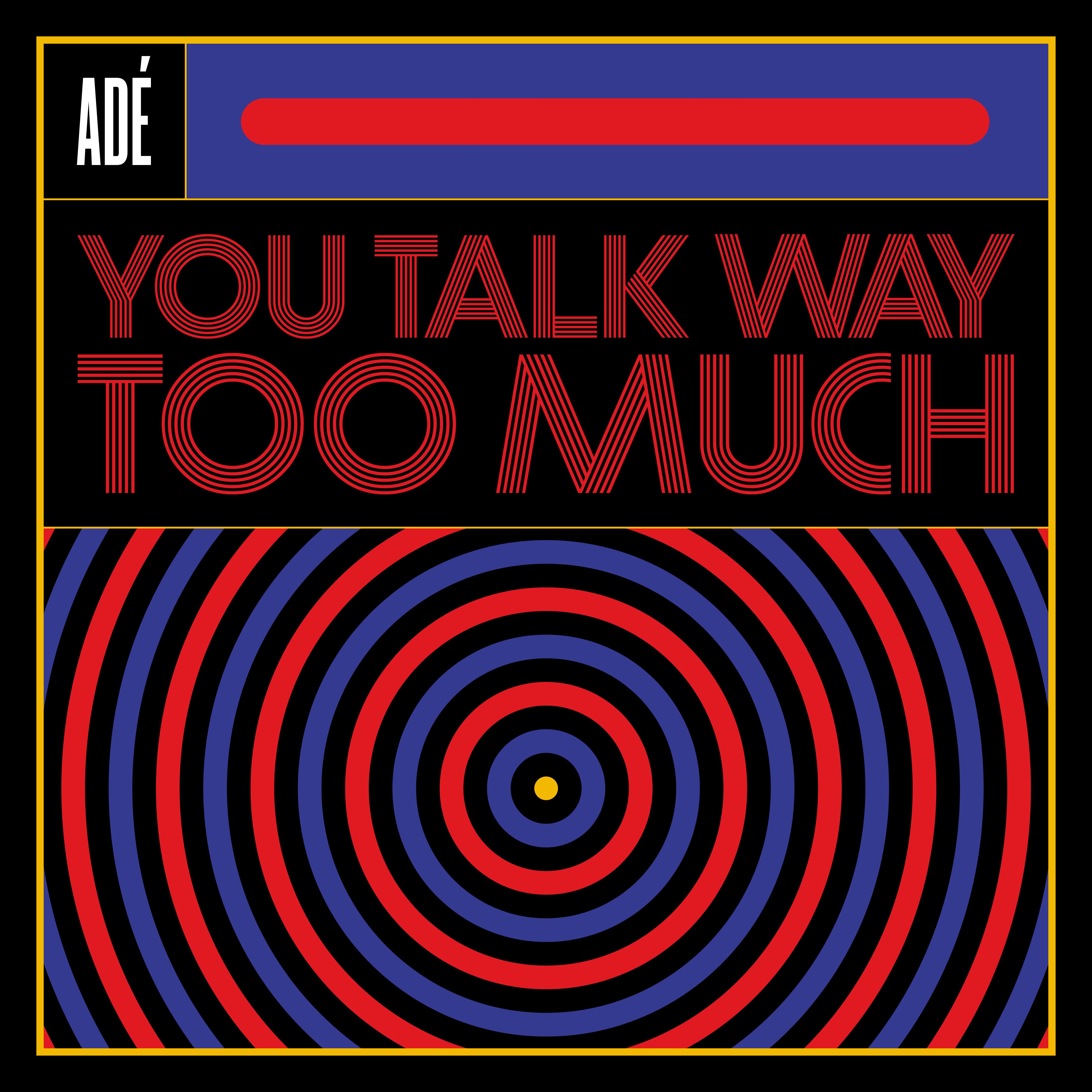 Ade - You Talk Way Too Much