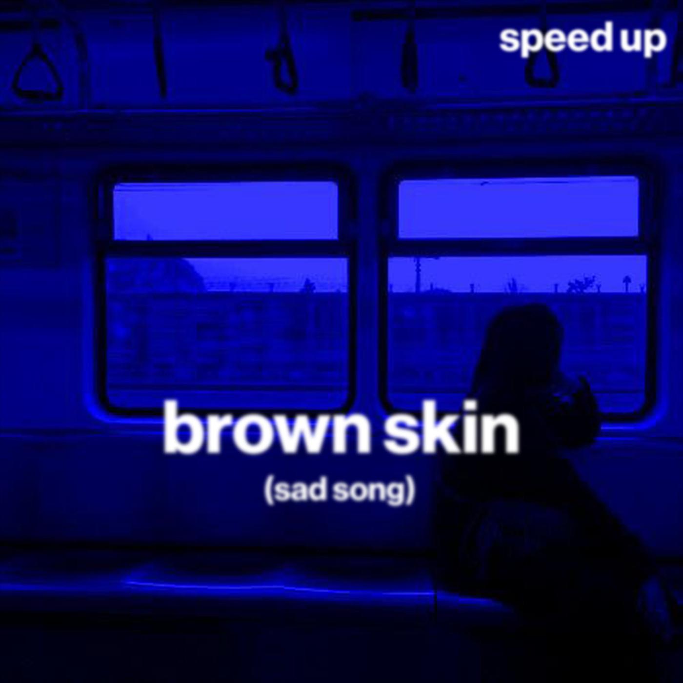 brown skin (sad song) (speed up)
