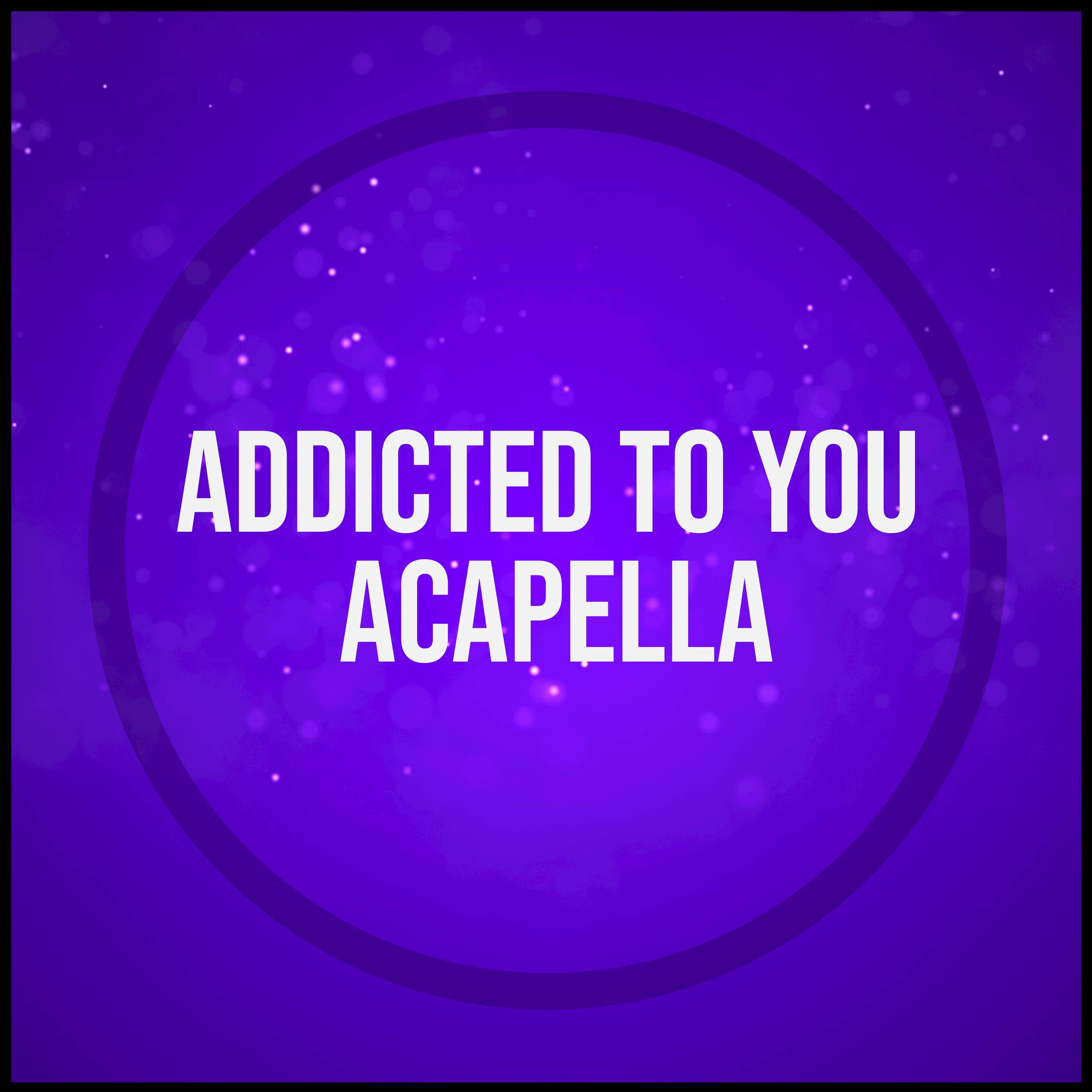 Addicted to You (Acapella)
