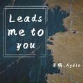 Leads me to you