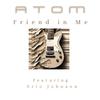 Atom - Friend in Me (feat. Eric Johnson)