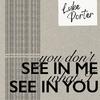 Luke Porter - You Don’t See In Me What I See In You