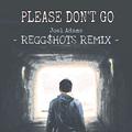 Please Don't Go(REGG$HOTS Remix)