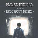 Please Don't Go(REGG$HOTS Remix)专辑