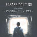 Please Don't Go(REGG$HOTS Remix)专辑