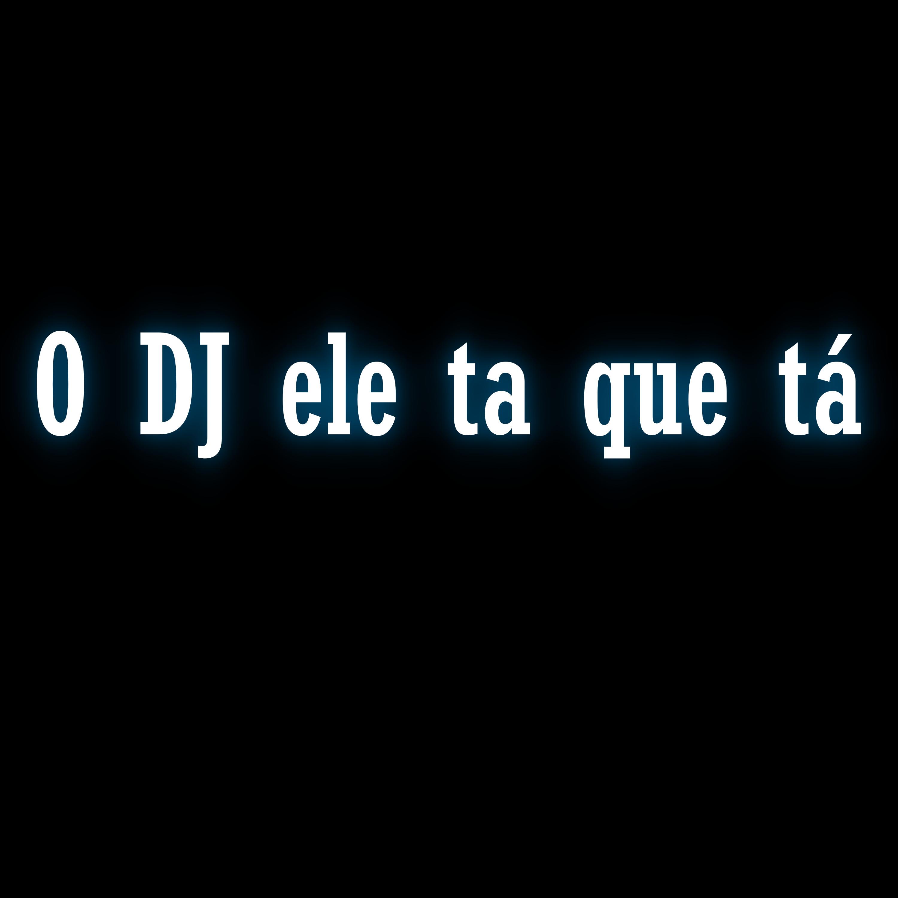 O Dj Ele Ta Que Tá