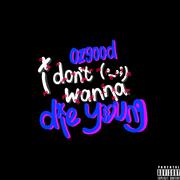 i don't wanna die young (._.;)