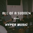 All Of A Sudden - HYPER MUSIC remix