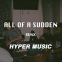 All Of A Sudden - HYPER MUSIC remix专辑