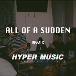 All Of A Sudden - HYPER MUSIC remix专辑