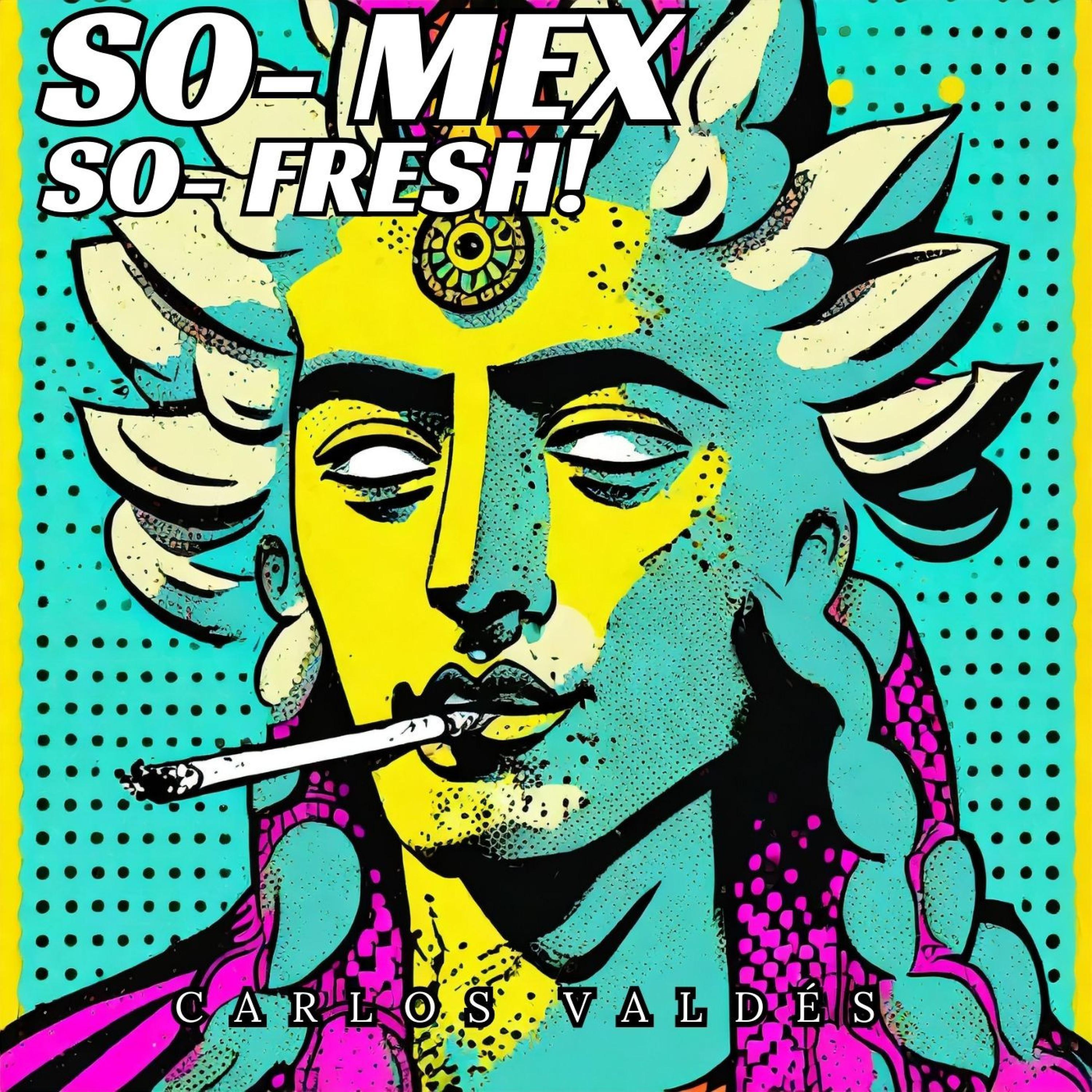 Carlos Valdes - SO MEX - SO FRESH