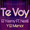 El Yesmy - Te Voy (feat. Nestii & El Menor)