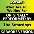 What Are You Waiting For (Karaoke Version) [Originally Performed By The Saturdays]