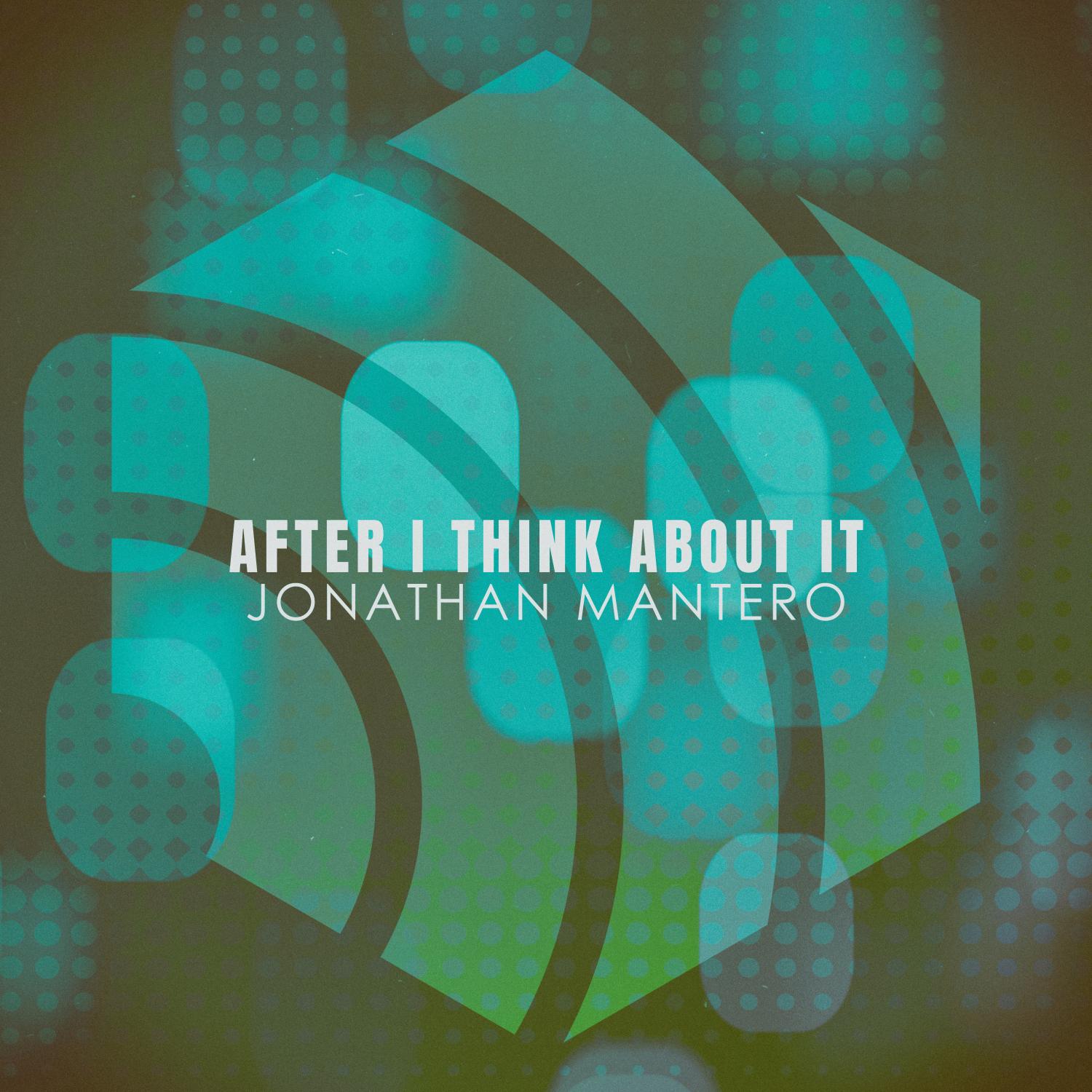 Jonathan Mantero - After I Think About It (Mantero Afterthought Mix)