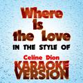 Where Is the  Love   (In the Style of Celine Dion) [Karaoke Version] - Single