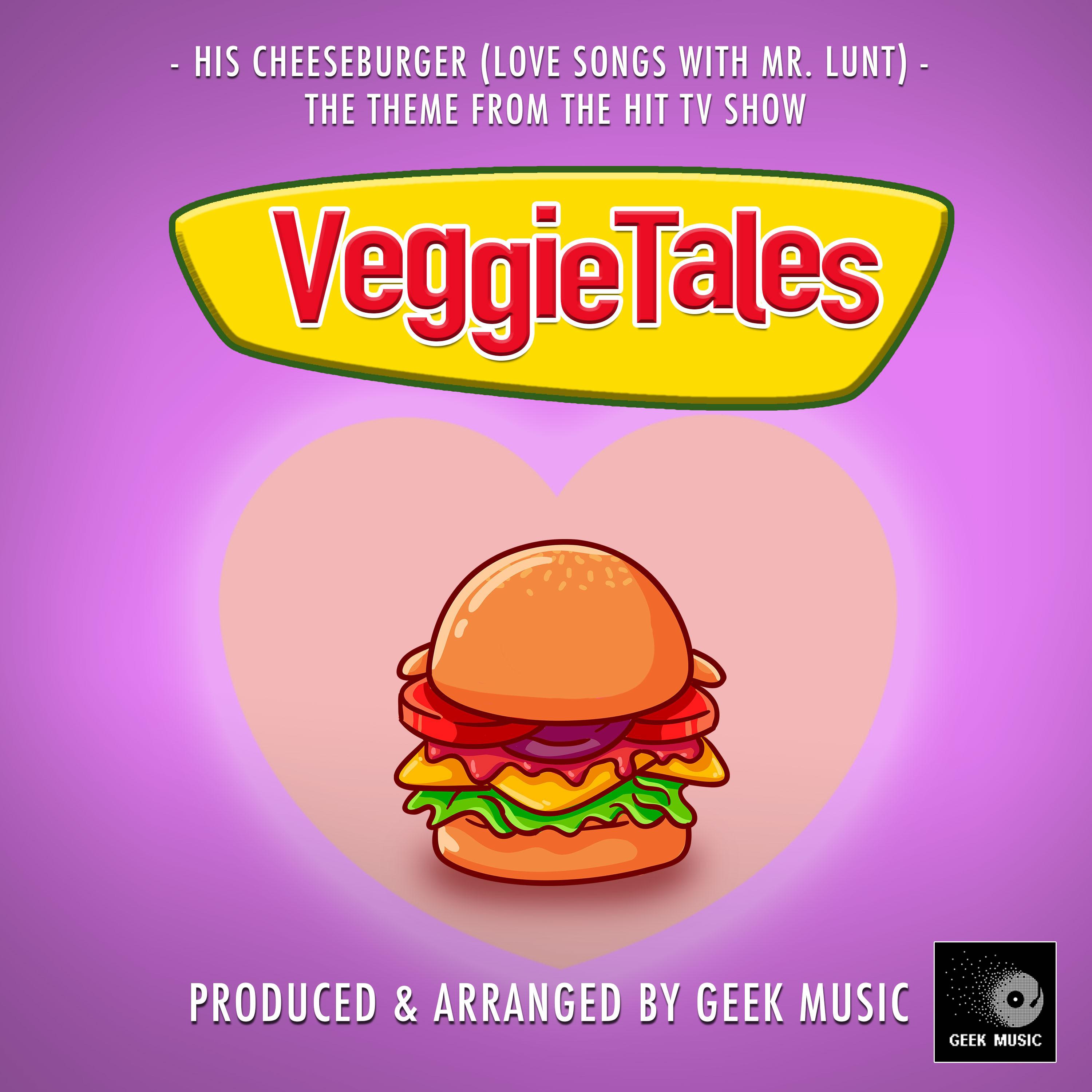 His Cheeseburger (Love Songs With Mr.Lunt) [From "VeggieTales"]