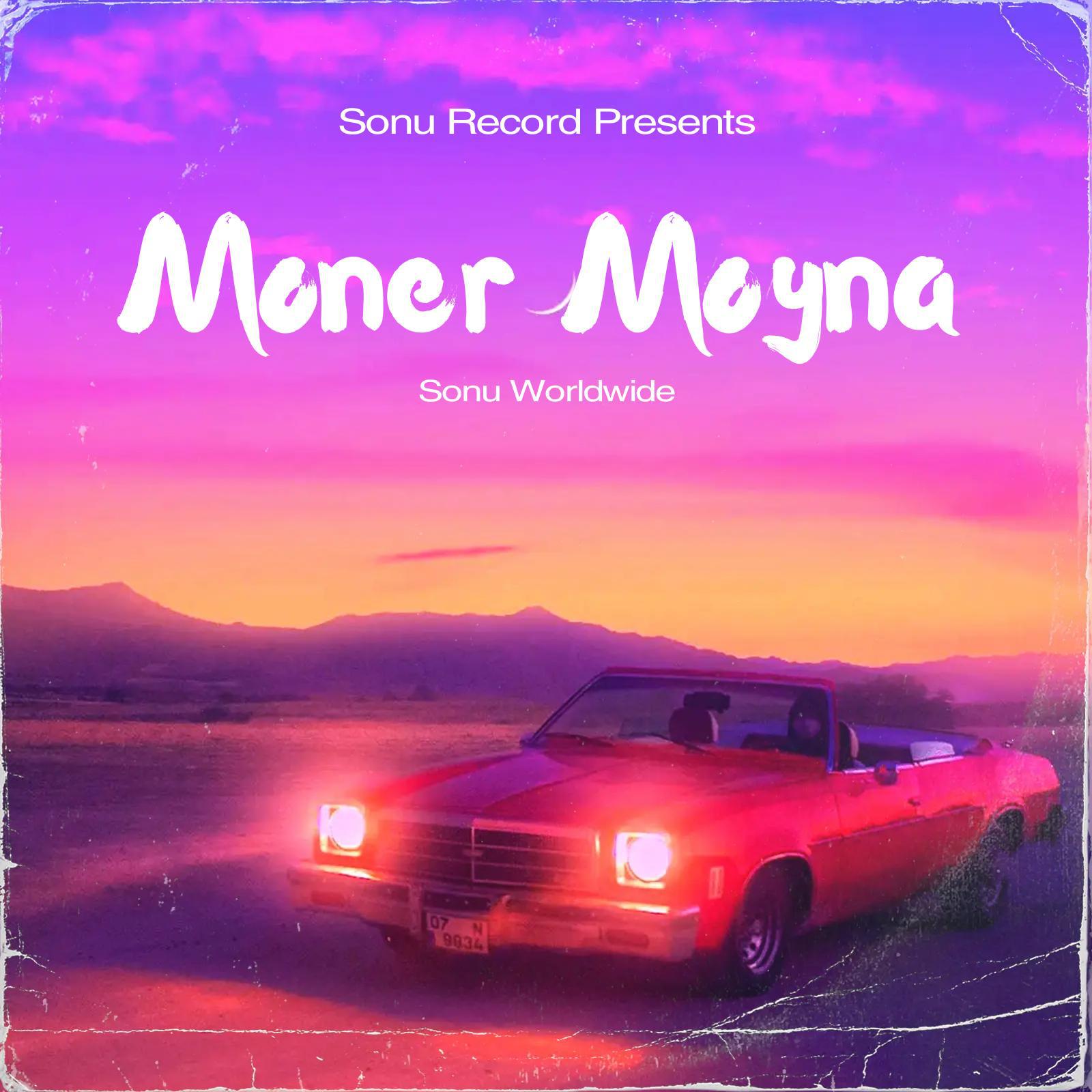 Sonu Worldwide - Moner Moyna (feat. Harrykahanhai,Nainsy,Sirchox & Abuxar)