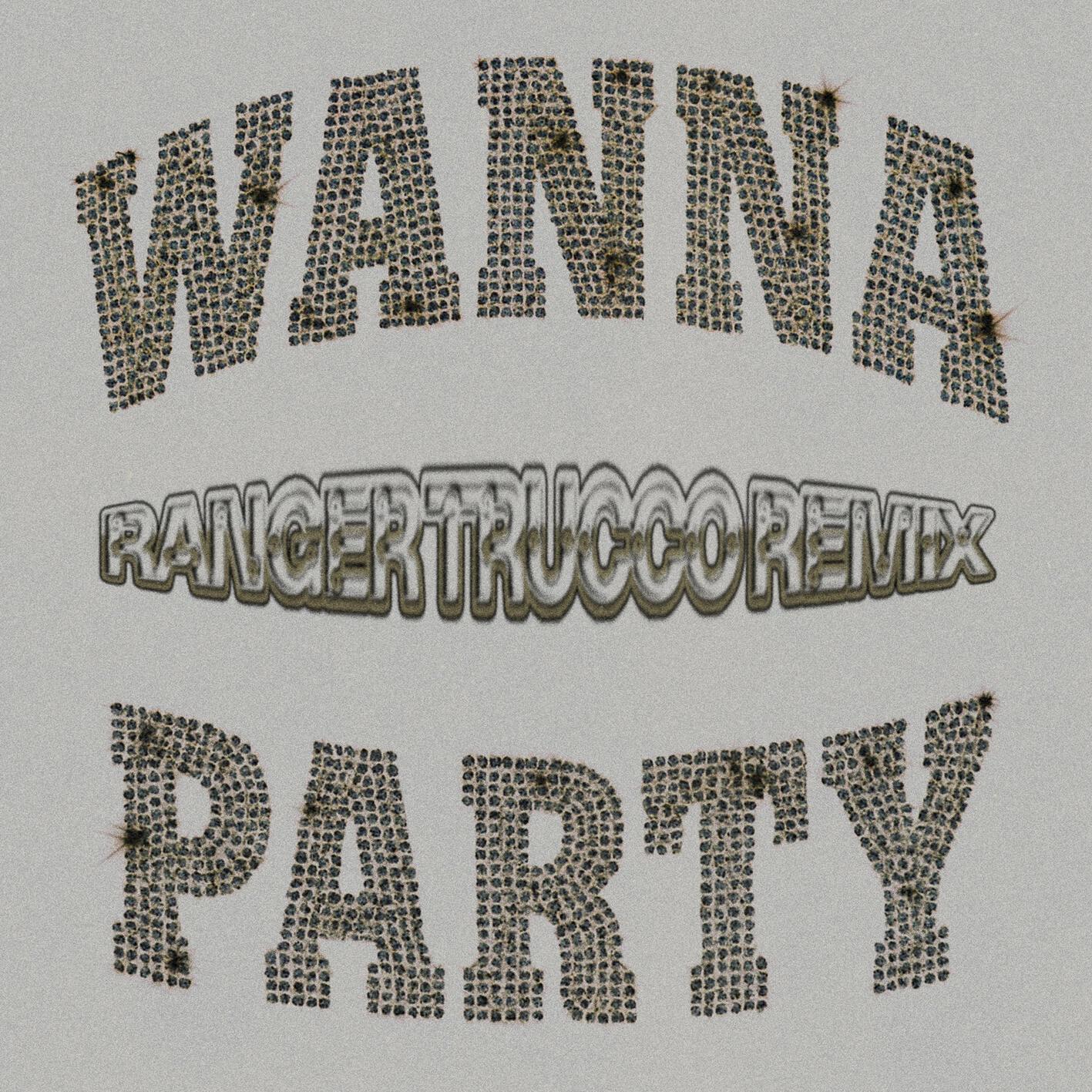 Wanna Party (Ranger Trucco Remix)