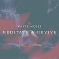 White Noise: Meditate & Revive