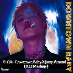 BLOO-Downtown Baby (DJ TIZZ Mashup )（DJ TIZZ remix）