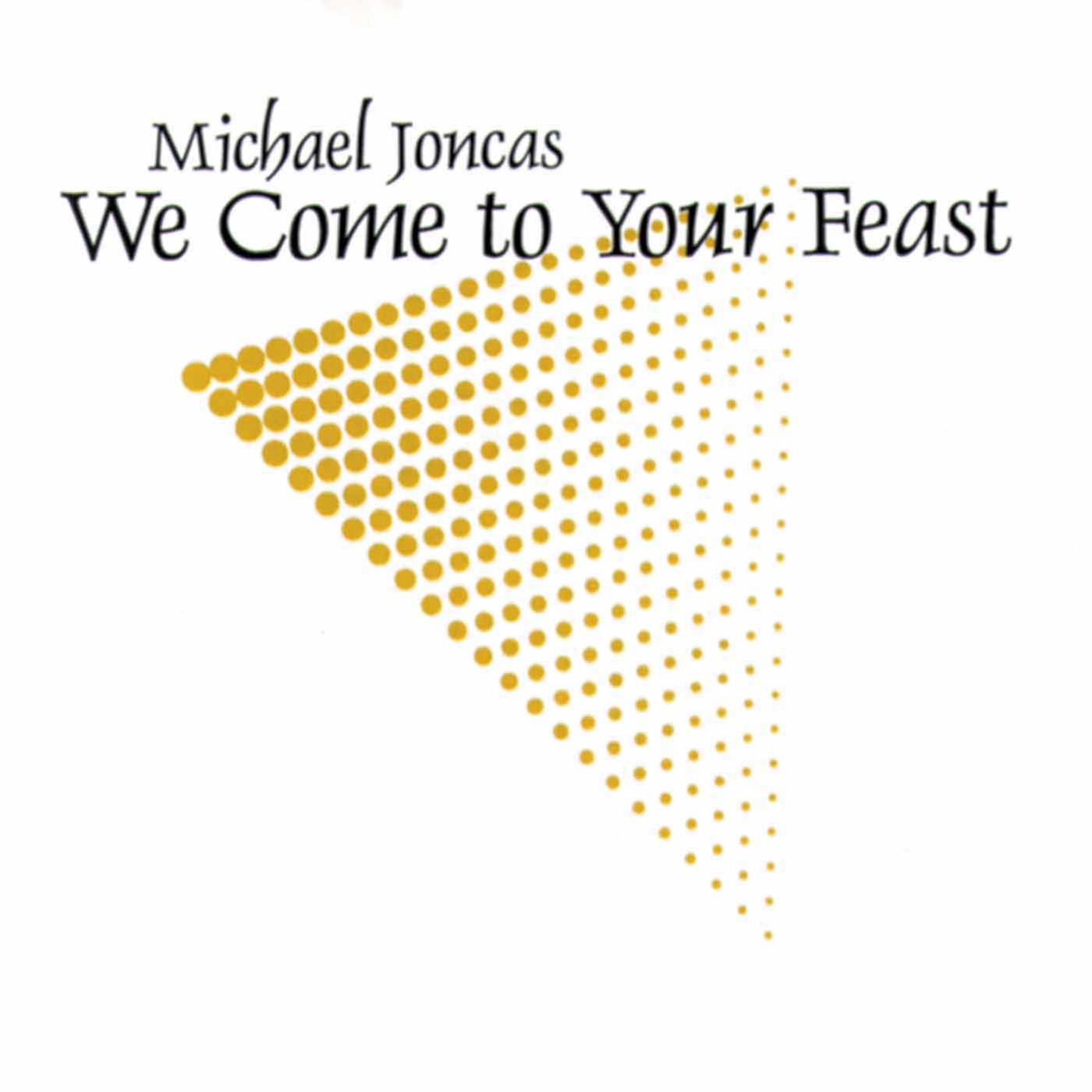 JONCAS, M.: We Come to Your Feast (Joncas)