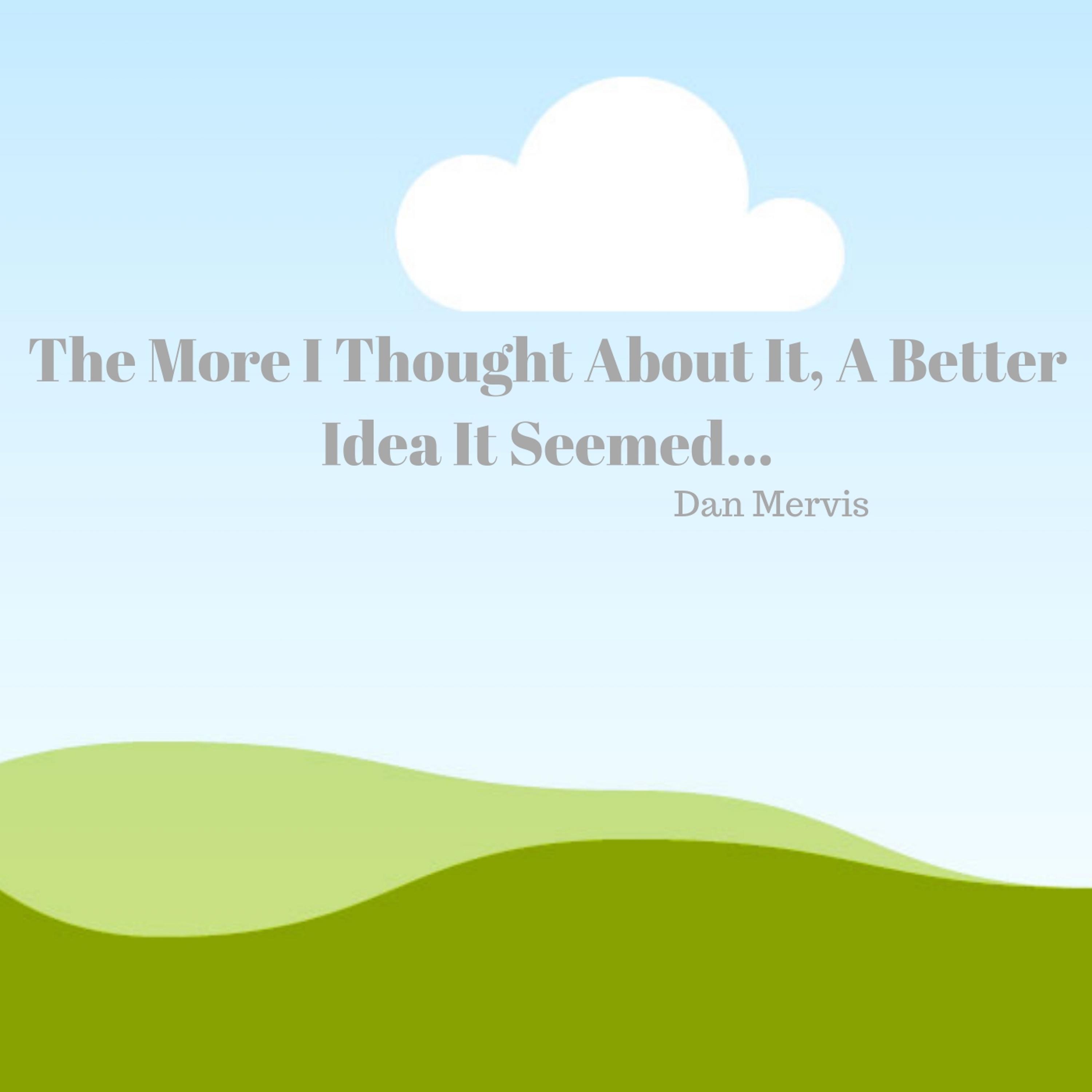 the more i thought about it, a better idea it seemed.