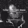 TURN OFF THE MOONLIGHT