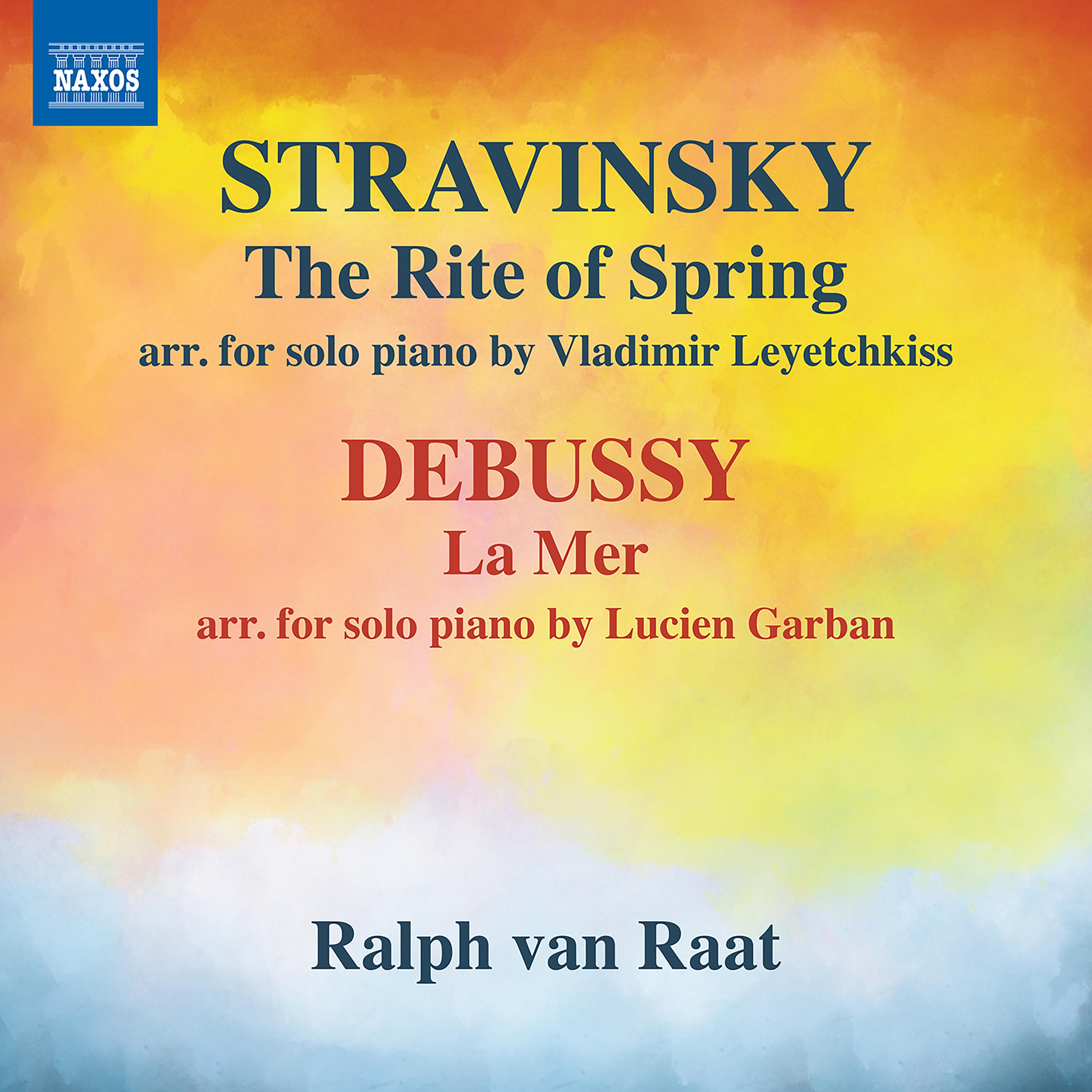 STRAVINSKY, I.: The Rite of Spring (arr. V. Leyetchkiss for piano) / DEBUSSY, C.: La Mer (arr. L. Garban for piano) (Raat)