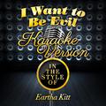 I Want to Be Evil (In the Style of Eartha Kitt) [Karaoke Version] - Single