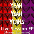 Yeah Yeah Yeahs - Live Session EP (iTunes Exclusive)