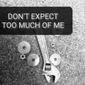 Don't expect too much of me