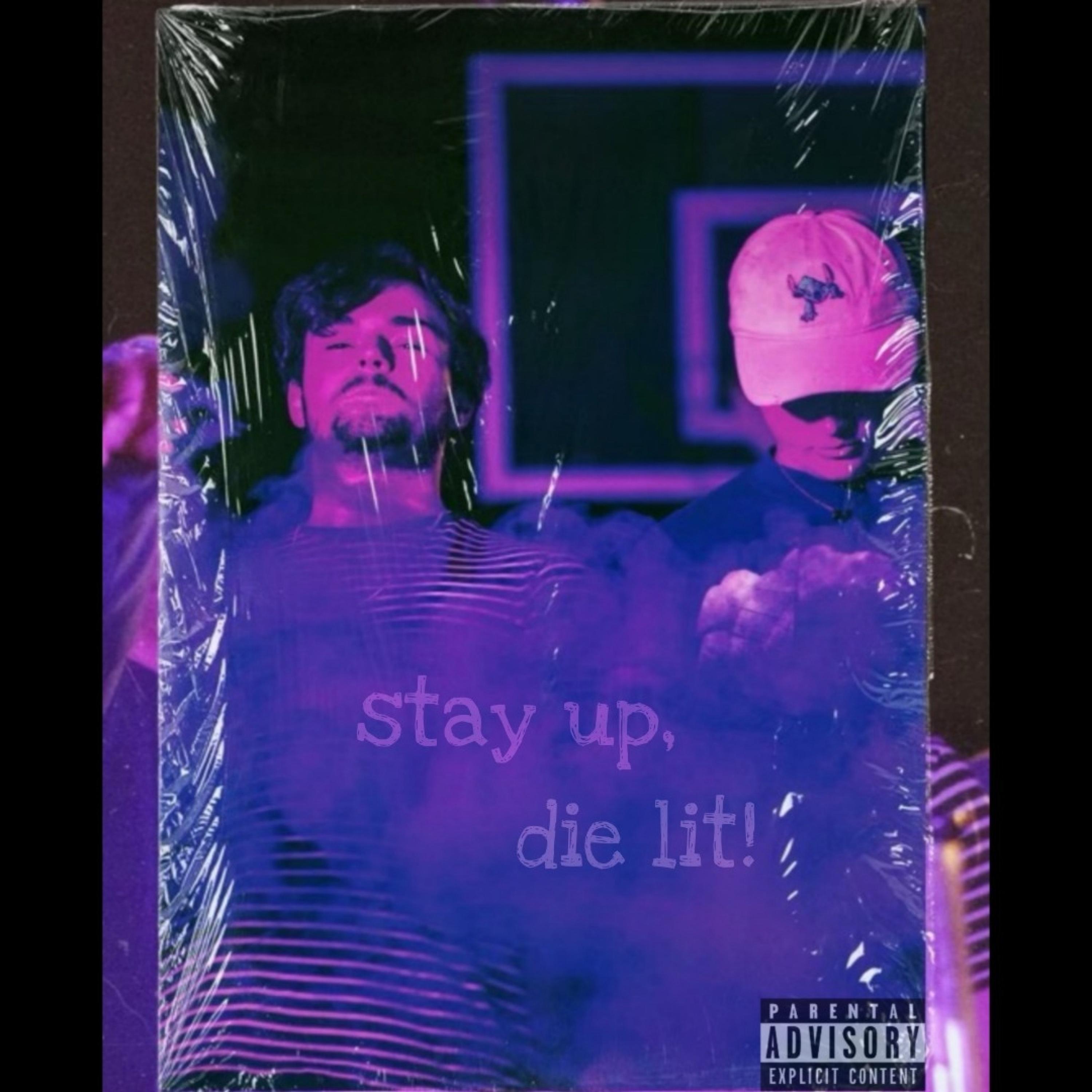 STAY UP! DIE LIT!