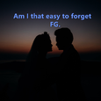 Am I that easy to forget