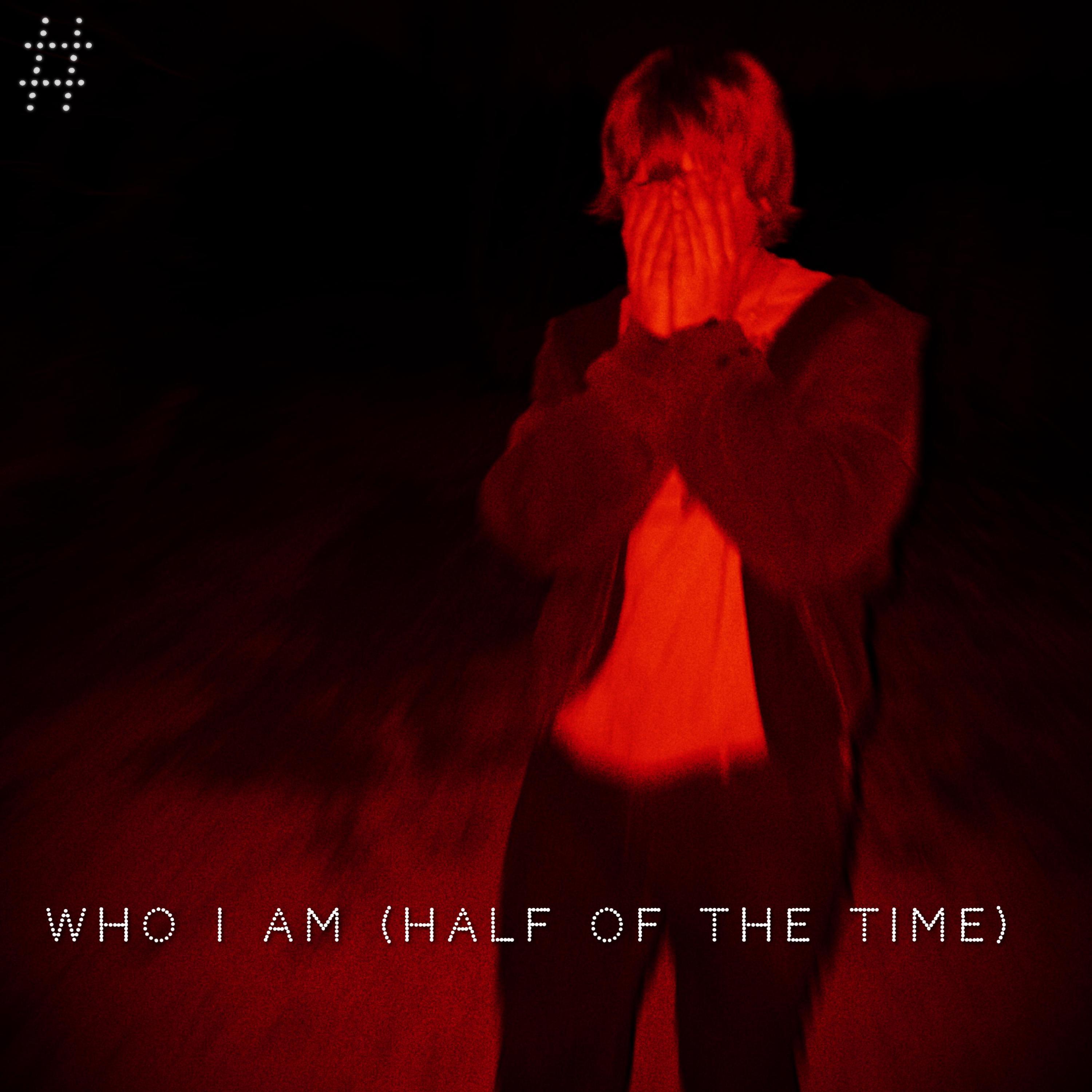 Who I Am (Half of the Time)