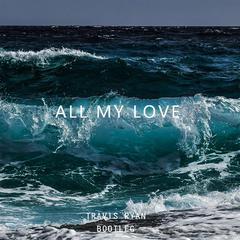 All My Love (Travis Ryan Bootleg)