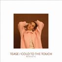 Tease/ Cold To The Touch (Live Acoustic)