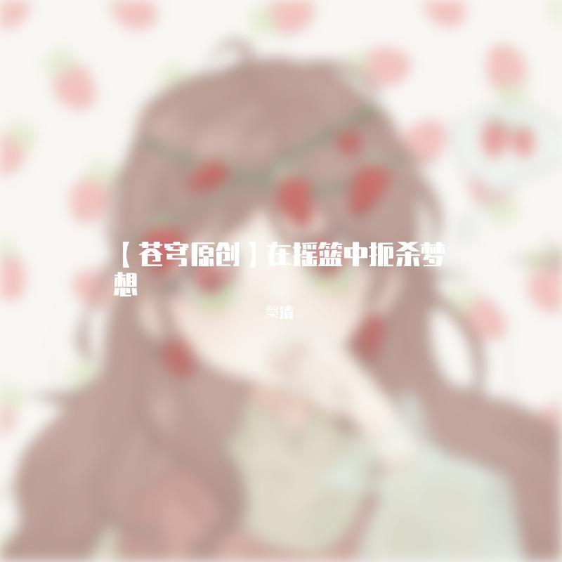 【苍穹原创】在摇篮中扼杀梦想【槃清】