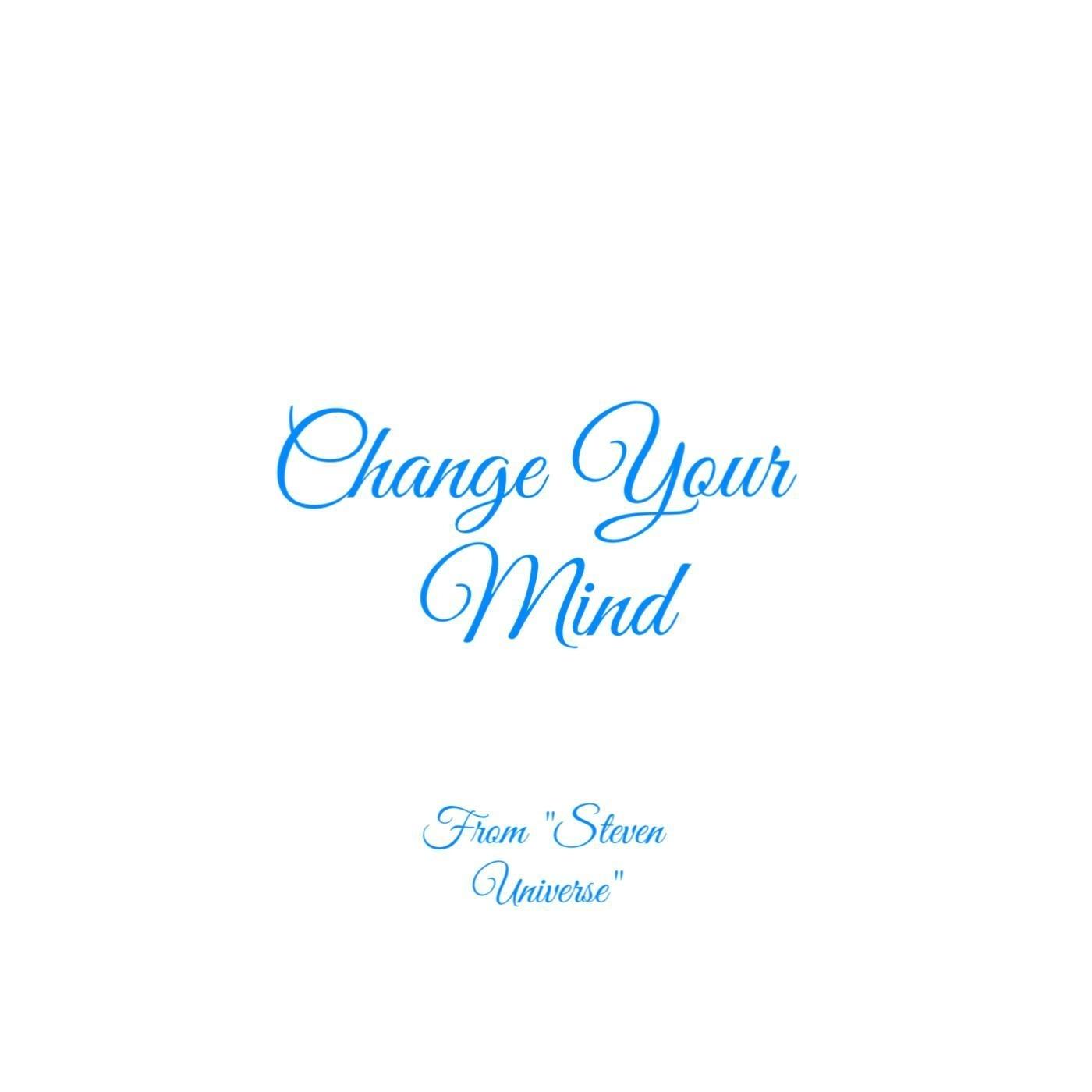 Change Your Mind (From "Steven Universe")