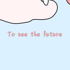 To see the future