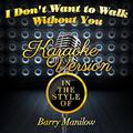 I Don't Want to Walk Without You (In the Style of Barry Manilow) [Karaoke Version] - Single