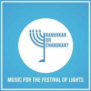 Hanukkah or Chanukah? Music for the Festival of Lights