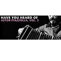 Have You Heard Of Astor Piazzolla, Vol. 3