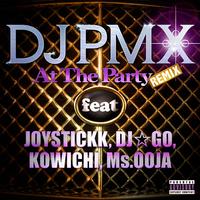 DJ PMX - At The Party (REMIX) feat. JOYSTICKK, DJ☆GO, KOWICHI, Ms. OOJA