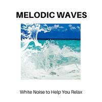 Melodic Waves - White Noise to Help You Relax
