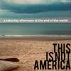 This Is Not America - A Saturday Afternoon at the End of the World