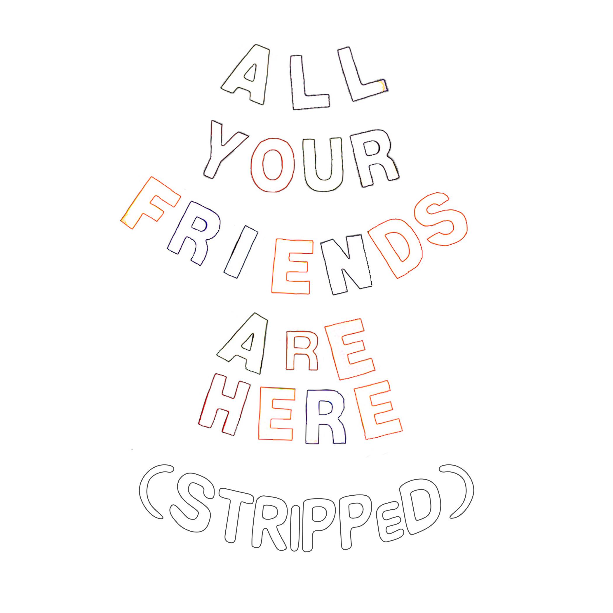 All Your Friends Are Here (Stripped)