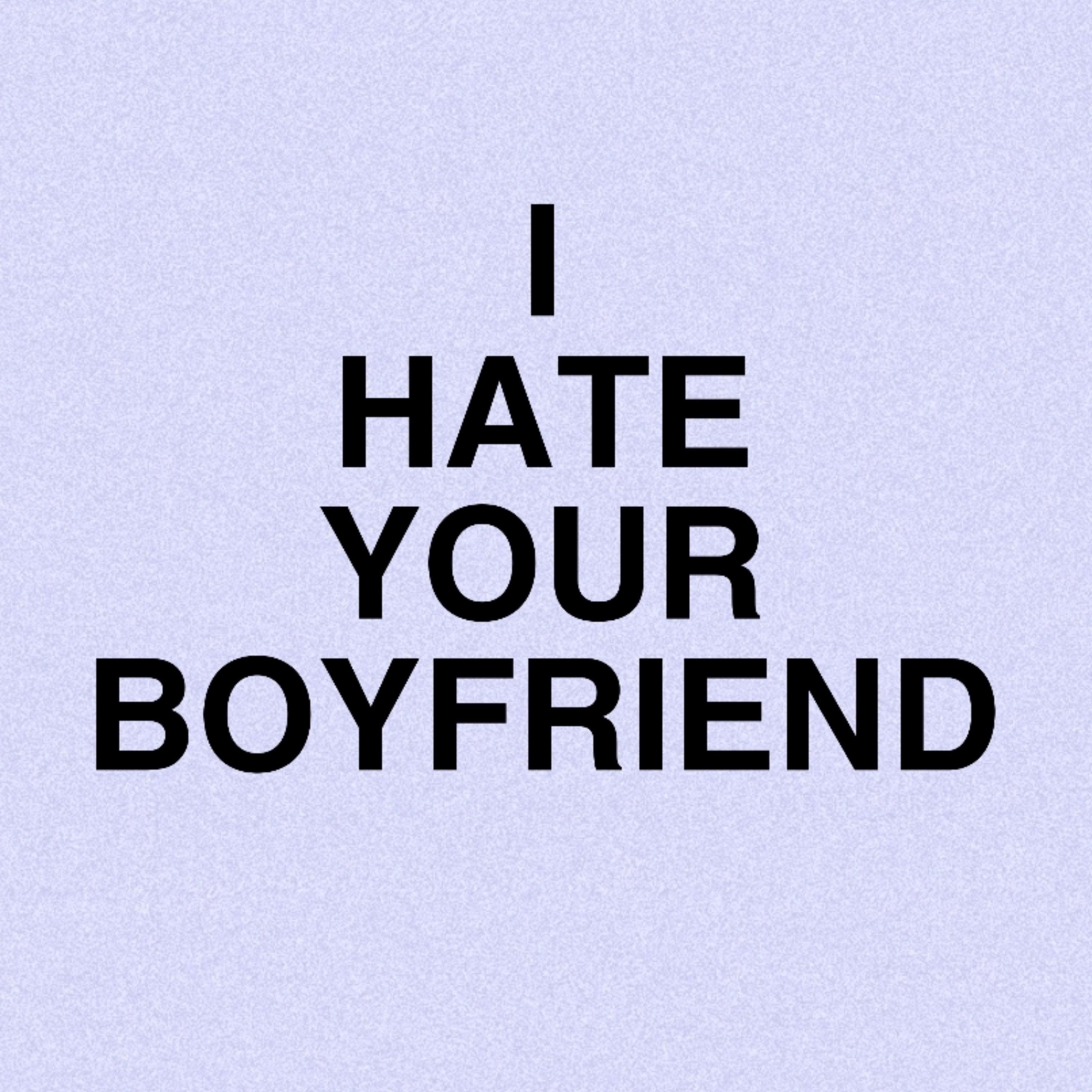 I Hate Your Boyfriend