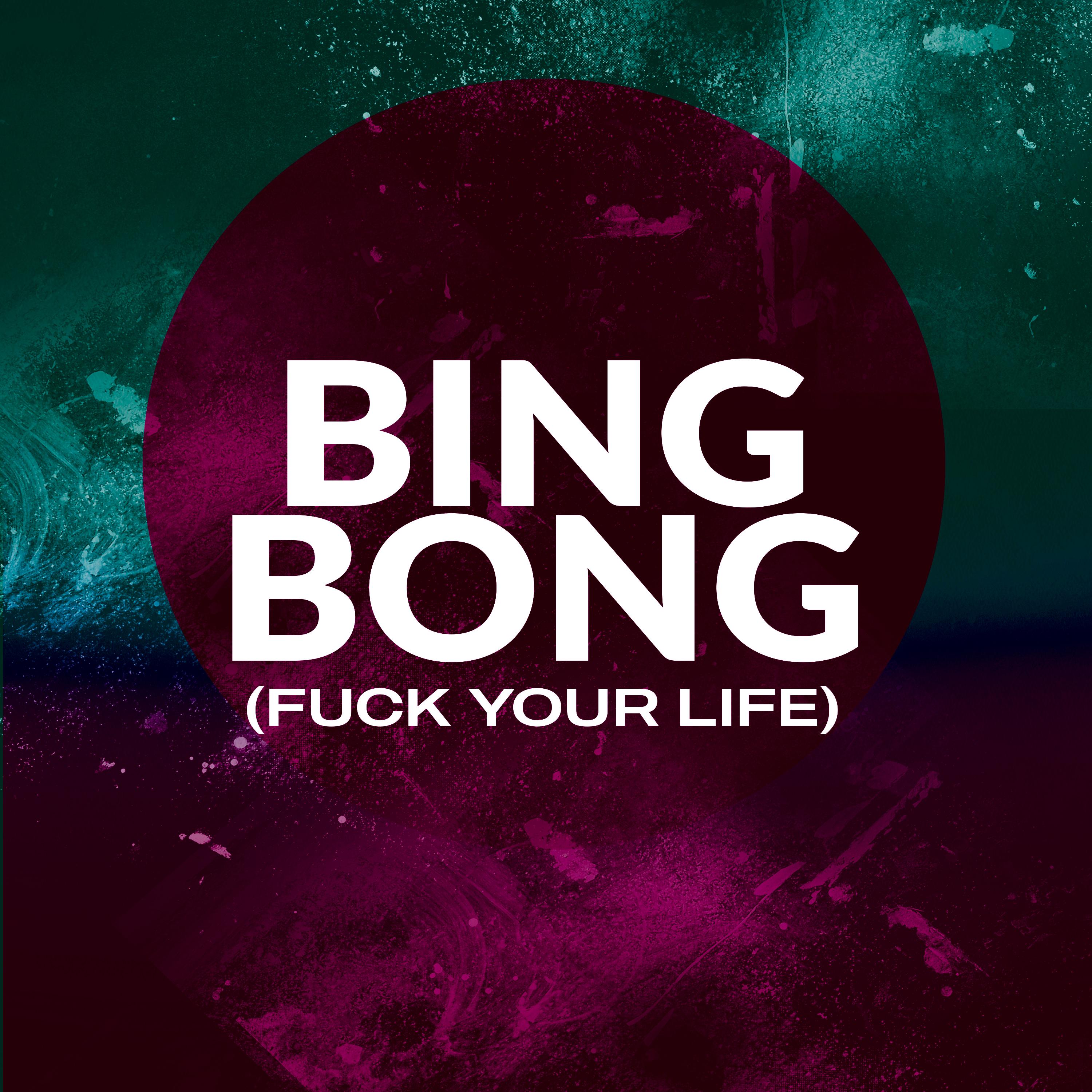 Bing Bong (**** Your Life)