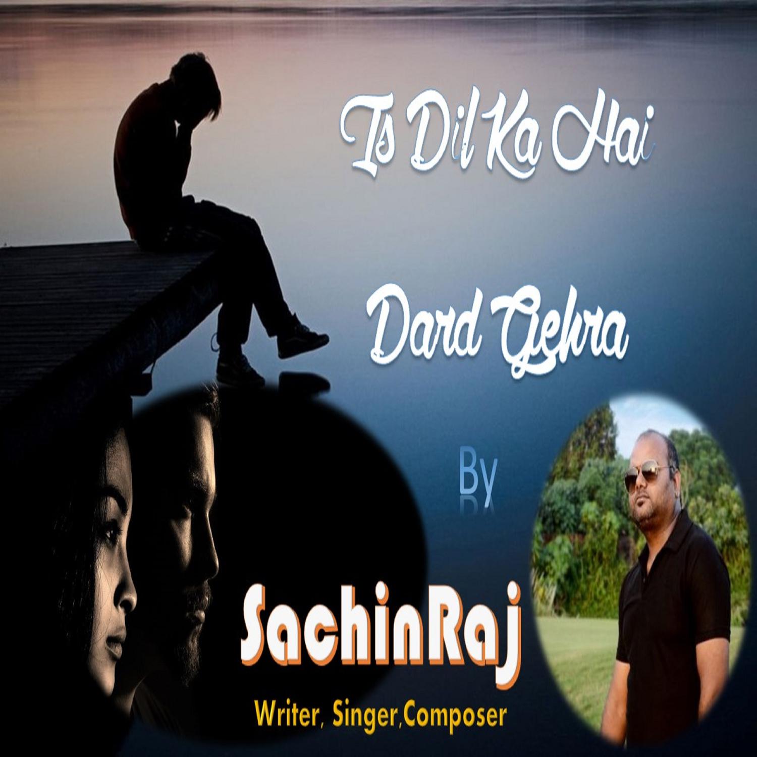 Sachin Raj - Is Dil Ka Hai Dard Gehra